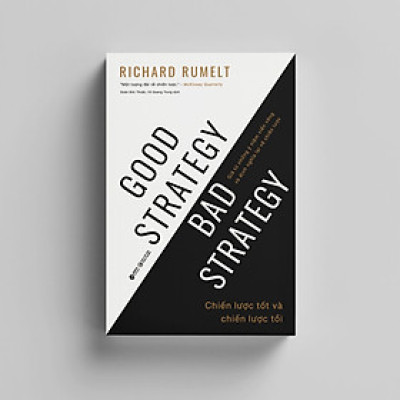 Chiến Lược Tốt Và Chiến Lược Tồi - Good Strategy Bad Strategy - Giã Từ Những Ý Niệm Viển Vông Và Định Nghĩa Lại Về Chiến Lược