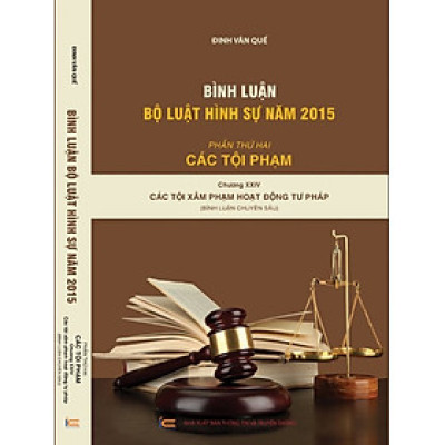Bình Luận Khoa Học Bộ Luật Hình Sự năm 2015 ( Phần Thứ Hai – Các Tội Phạm ) Chương XXIV Các Tội  Hoạt Động Tư Pháp