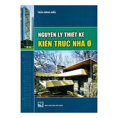 Nguyên Lý Thiết Kế Kiến Trúc Nhà Ở - Trần Đình Hiếu