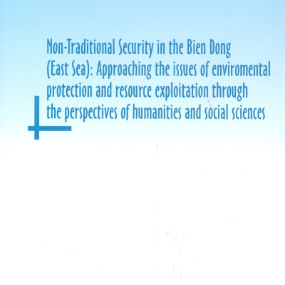 An Ninh Phi Truyền Thống Trên Biển Đông: Tiếp Cận Khoa Học Xã Hội Và Nhân Văn Trong Vấn Đề Môi Trường Và Khai Thác Tài Nguyên (Sách chuyên khảo) 
