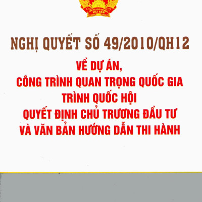 Nghị Quyết Số 49/2010/Qh12 Về Dự Án, Công Trình Quan Trọng Quốc Gia Trình Quốc Hội Quyết Định Chủ Trương Đầu Tư Và Văn Bản Hướng Dẫn Thi Hành