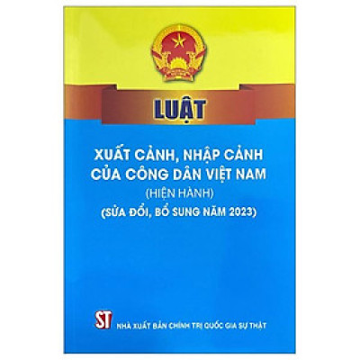 Luật Xuất Cảnh, Nhập Cảnh Của Công Dân Việt Nam (Hiện Hành) (Sửa Đổi, Bổ Sung Năm 2023)