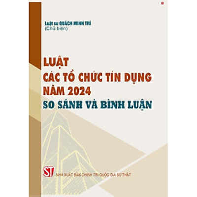 Luật các tổ chức tín dụng năm 2024 so sánh và bình luận - bản in 2025