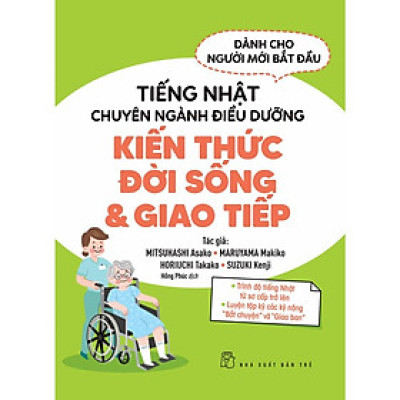 Tiếng Nhật Chuyên Ngành Điều Dưỡng - Kiến Thức Đời Sống Và Giao Tiếp - Bản Quyền