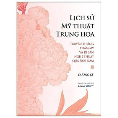 Lịch Sử Mỹ Thuật Trung Hoa - Truyền Thống Thẩm Mỹ Và Di Sản Nghệ Thuật Qua 5000 Năm - Bìa Cứng - Bản Quyền