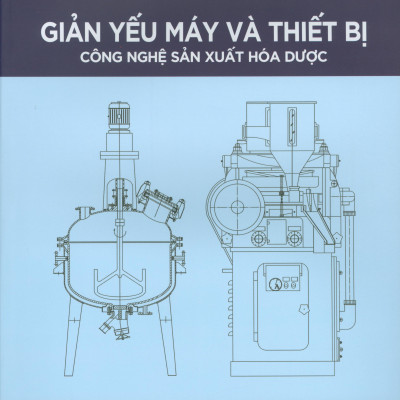 Giản yếu máy và thiết bị công nghệ sản xuất hóa dược