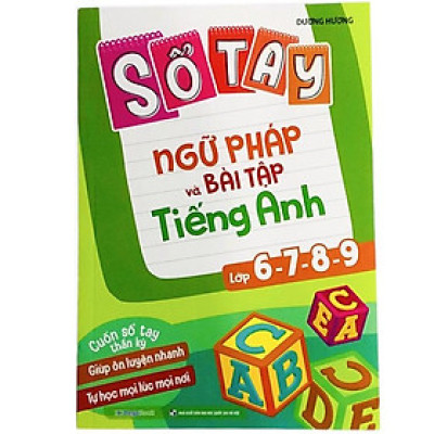 Sổ Tay Ngữ Pháp Và Bài Tập Tiếng Anh Lớp 6-7-8-9