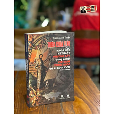 THIÊN CHÚA GIÁO VÀ KHOA HỌC KỸ THUẬT PHƯƠNG TÂY TRONG XÃ HỘI VIỆT NAM – TRUNG QUỐC THẾ KỈ XVI-XVIII - Trương Anh Thuận – Maihabooks