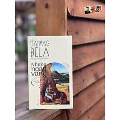 NHỮNG NGÀY VÀNG (Tập tiểu luận chọn lọc dịch từ nguyên bản tiếng Hungary) – dịch giả Hamvas Béla Nguyễn Hồng Nhung – NXB Tri Thức