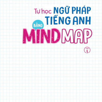 Tự Học Ngữ pháp Tiếng Anh Bằng Mindmap Tập 1