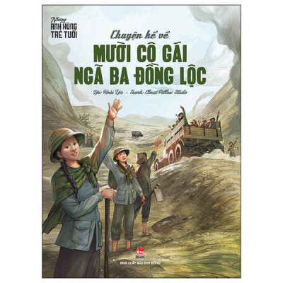 Những Anh Hùng Trẻ Tuổi - Chuyện Kể Về Mười Cô Gái Ngã Ba Đồng Lộc (Tái Bản 2024)