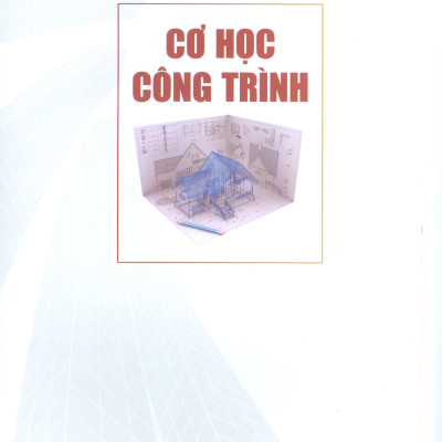 Cơ Học Công Trình - TS. Phan Đình Hào (Chủ biên), ThS. Đỗ Minh Đức, ThS. Lê Cao Tuấn