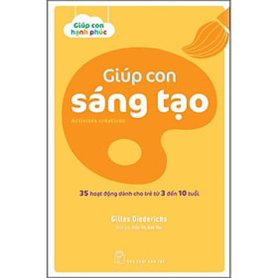 Giúp con sáng tạo - 35 hoạt động dành cho trẻ từ 3 đến 10 tuổi