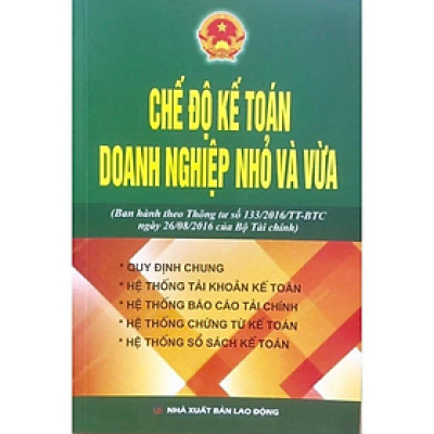 Chế độ kế toán doanh nghiệp nhỏ và vừa ( Ban hành theo thông tư 133/2016 ) - BỘ TÀI CHÍNH - NXB Lao Động