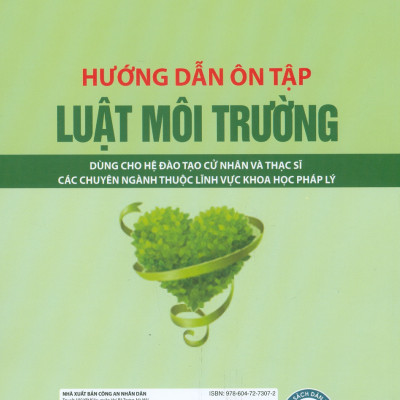 Hướng Dẫn Ôn Tập Luật Môi Trường - Dùng Cho Hệ Đào Tạo Cử Nhân Và Thạc Sĩ Các Chuyên Ngành Thuộc Lĩnh Vực Khoa Học Pháp Lý 