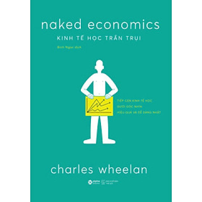 KINH TẾ HỌC TRẦN TRỤI – Charles Wheelan – Bích Ngọc dịch – Alphabooks – NXB Thế Giới