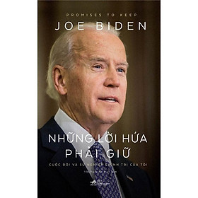 Những Lời Hứa Phải Giữ - Cuộc Đời Và Sự Nghiệp Chính Trị Của Tổng Thống Mỹ Joe Biden