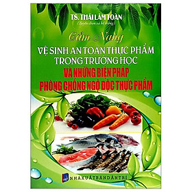Cẩm Nang Vệ Sinh An Toàn Thực Phẩm Trong Trường Học Và Những Biện Pháp Phòng Chống Ngộ Độc Thực Phẩm
