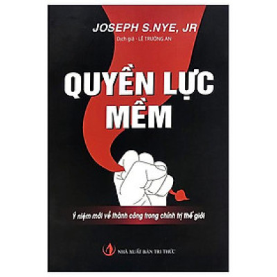 Quyền Lực Mềm - Ý Niệm Mới Về Thành Công Trong Chính Trị Thế Giới