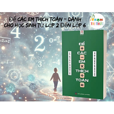 Để Các Em Thích Toán - Hội Toán học Việt Nam - NXB Lao Động