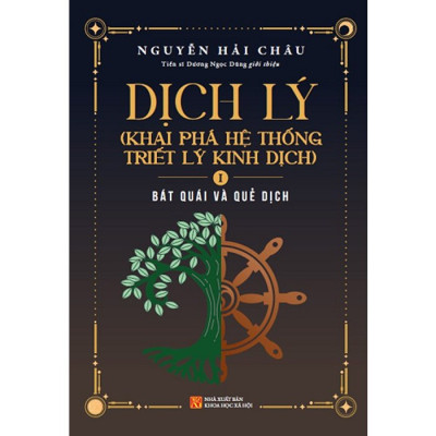 Dịch Lý - Khai Phá Hệ Thống Triết Lý Kinh Dịch - Tập 1: Bát Quái Và Quẻ Dịch