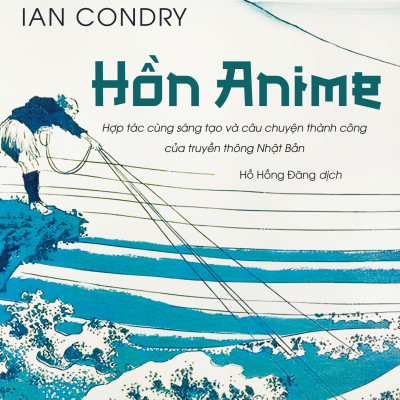 Hồn Anime - Hợp Tác Cùng Sáng Tạo Và Câu Chuyện Thành Công Của Truyền Thông Nhật Bản