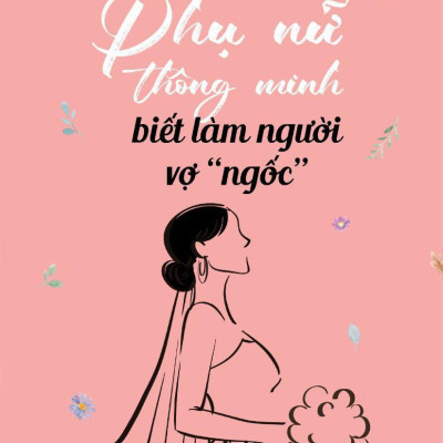 Phụ Nữ Thông Minh Biết Làm Người Vợ "Ngốc"
