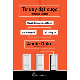 Tư Duy Đặt Cược - Quyết Định Sáng Suốt Hơn Khi Không Có Đủ Thông Tin
