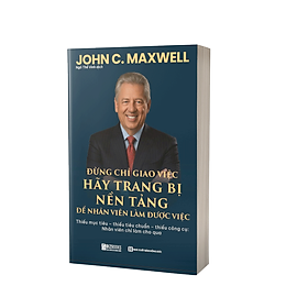 Sách ĐỪNG CHỈ GIAO VIỆC – HÃY TRANG BỊ NỀN TẢNG ĐỂ NHÂN VIÊN LÀM ĐƯỢC VIỆC: Thiếu mục tiêu – thiếu tiêu chuẩn – thiếu