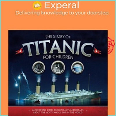 Sách - The Story of the Titanic for Children : Astonishing little-known facts and by Joe Fullman (UK edition, paperback)