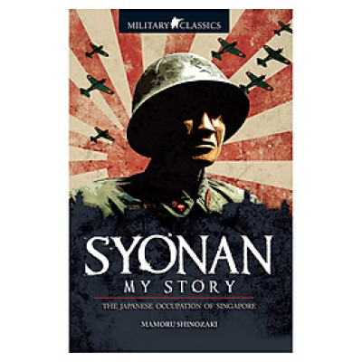 Military Classics: Syonan My Story: The Japanese Occupation Of Singapore