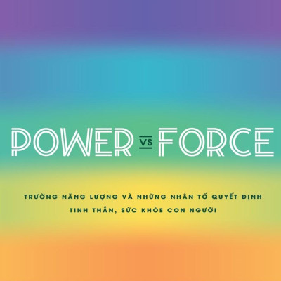 Power Vs Force - Trường Năng Lượng Và Những Nhân Tố Quyết Định Tinh Thần Và Sức Khỏe Con Người (Tái Bản)