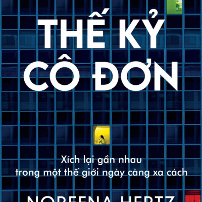 Thế Kỷ Cô Đơn: Xích Lại Gần Nhau Trong Một Thế Giới Ngày Càng Xa Cách
