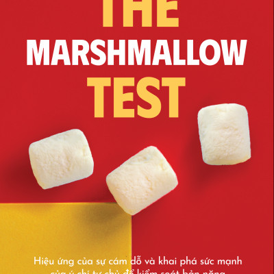 The Marshmallow Test - Hiệu Ứng Của Sự Cám Dỗ Và Khai Phá Sức Mạnh Của Ý Chí Tự Chủ Để Kiểm Soát Bản Năng