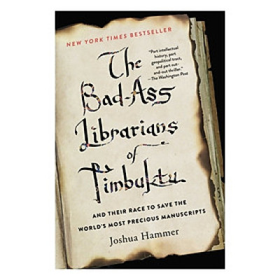 The Bad-Ass Librarians Of Timbuktu : And Their Race To Save The World