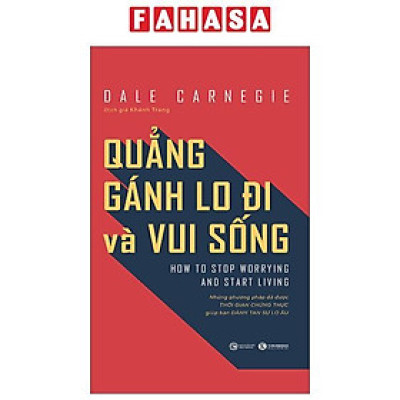 Quẳng Gánh Lo Đi Và Vui Sống - Những Phương Pháp Đã Được Thời Gian Chứng Thực Giúp Bạn Đánh Tan Sự Lo Âu