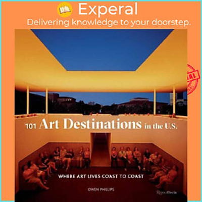 Sách - 101 Art Destinations in the U.S - Where Art Lives Coast to Coast by Owen Phillips (UK edition, hardcover)