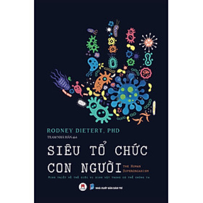 Siêu tổ chức con người The Human Superorganism - Minh triết về thế giới vi sinh vật trong cơ thể chúng ta