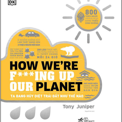 How We’re F***Ing Up Our Planet - Ta Đang Hủy Diệt Trái Đất Như Thế Nào