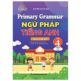 Primary Grammar - Ngữ Pháp Tiếng Anh Theo Chủ Đề Lớp 4 - Tập 2 (Tái Bản 2023)