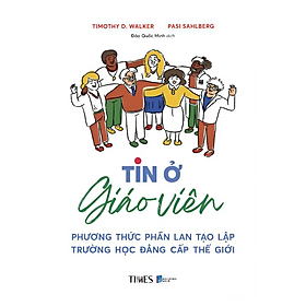 TIN Ở GIÁO VIÊN - Phương Thức Phần Lan Tạo Lập Trường Học Đẳng Cấp Thế Giới - Pasi Sahlberg, Timothy D. Walker – Times Book – NXB Dân Trí