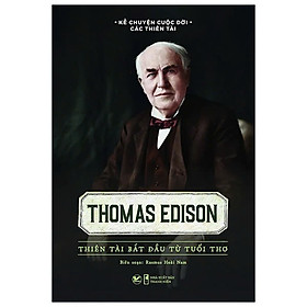 Thomas Edison - Thiên Tài Bắt Đầu Từ Tuổi Thơ