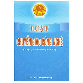  Luật chuyển giao công nghệ ( Có hiệu lực thi hành từ ngày 01/7/2018) -  Quốc Hội - NXB Lao Động - Dân Hiền