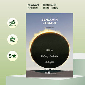 Sách - Khi ta không còn hiểu thế giới (Benjamín Labatut) (Nhã Nam Official)