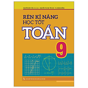 Rèn Kĩ Năng Học Tốt Toán 9 - Hỗ Trợ Phát Triển Năng Lực Giải Toán (Tái Bản)