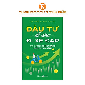 Sách - Đầu Tư Dễ Như Đi Xe Đạp - Tập 2 - Khởi Nghiệp Bằng Đầu Tư Tài Chính - Nguyễn Trọng Nghĩa - Thái Hà Books