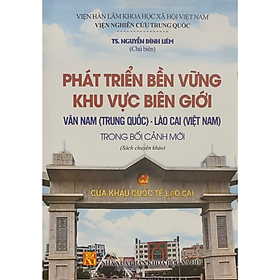 Sách - Phát triển bền vững khu vực biên giới Vân Nam (Trung Quốc) - Lào Cai (Việt Nam) trong bối cảnh mới