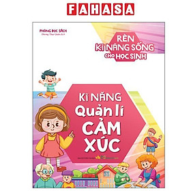 Sách - Rèn Kĩ Năng Sống Cho Học Sinh - Kĩ Năng Quản Lí Cảm Xúc