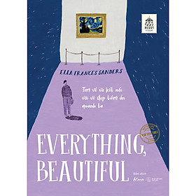 Tìm Về Và Kết Nối Với Vẻ Đẹp Tiềm Ẩn Quanh Ta - Everything, Beautiful- Cuốn Sách Phát Triển Bản Thân