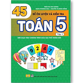 Sách - 45 Đề Ôn Luyện Và Kiểm Tra Toán 5 - Biên soạn theo chương trình GDPT mới